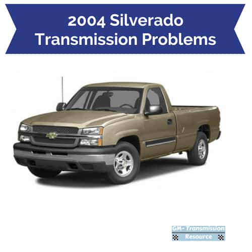 2004 Chevrolet Silverado Transmission Problems